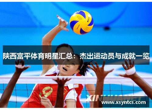 陕西富平体育明星汇总：杰出运动员与成就一览