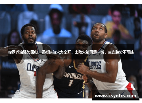 保罗乔治强势回归，领衔快船火力全开，击败火箭再添一城，三连胜势不可挡