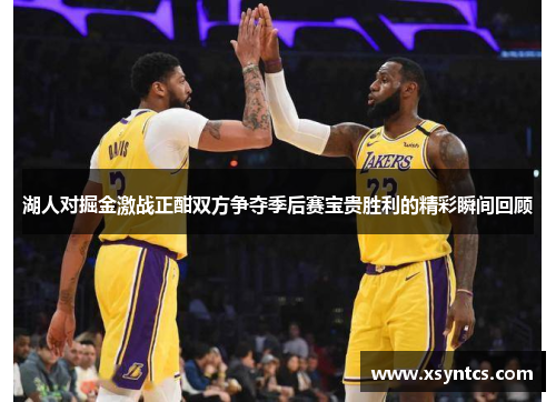 湖人对掘金激战正酣双方争夺季后赛宝贵胜利的精彩瞬间回顾
