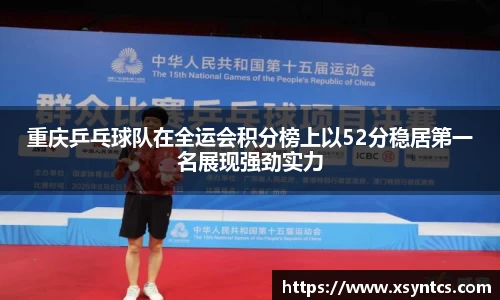 重庆乒乓球队在全运会积分榜上以52分稳居第一名展现强劲实力